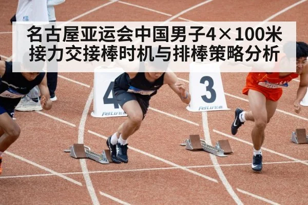 名古屋亚运会中国男子4×100米接力交接棒时机与排棒策略分析